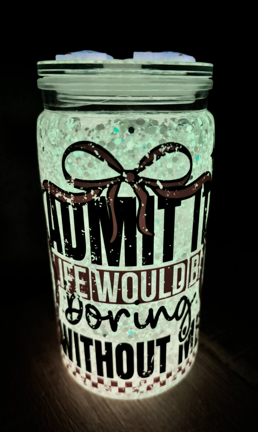 Life would be boring without me glowing snow globe cup