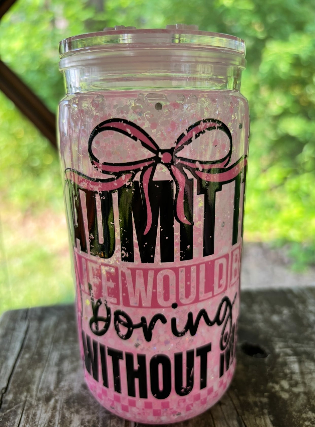Life would be boring without me glowing snow globe cup